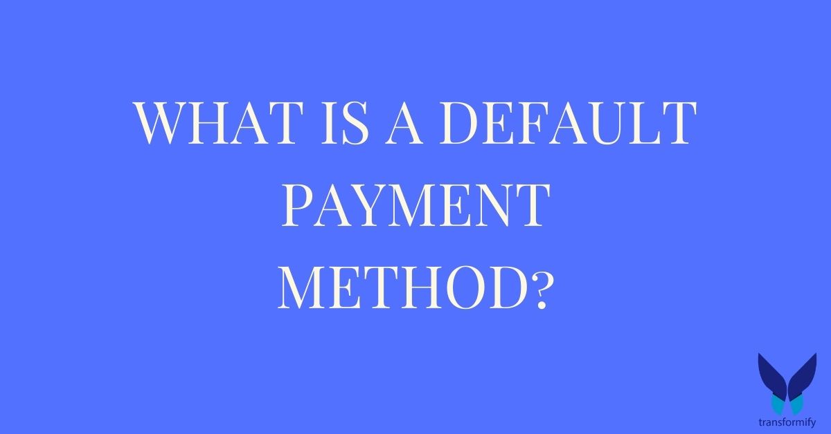 What is a Default Payment Method? | All You Need to Know